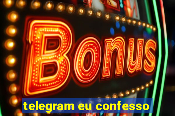 telegram eu confesso